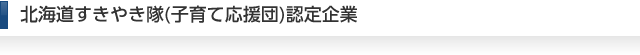 北海道すきやき隊（子育て応援団）認定企業